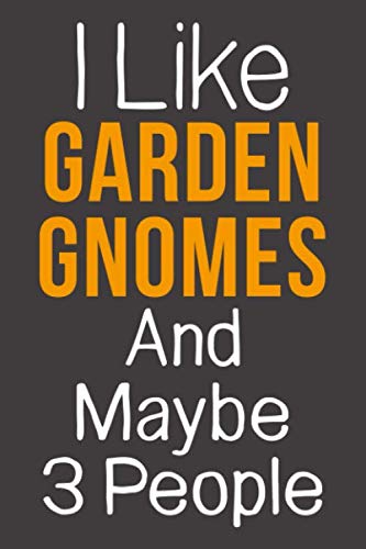 I Like Garden Gnomes And Maybe 3 People: Funny Gift Idea For Hobby Addict | Blank Lined Journal