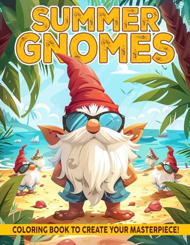 Summer Gnomes Coloring Book: Playful Gnomes Coloring Pages in Stunning Summer Settings Illustrations for Teens Adults Creativity & Gnome Magic