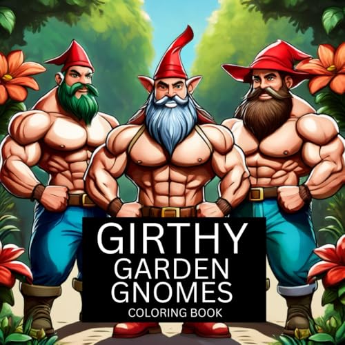 Girthy Garden Gnomes Coloring Book: Adult Coloring Book With Muscular, Hunky, Sexy, Stud, Garden Gnomes , 30+ Pages to Color, Funny and Unique