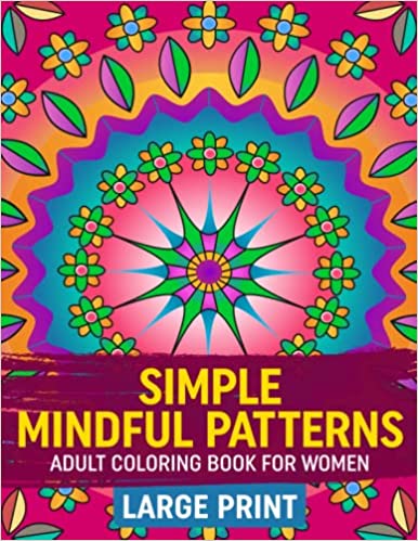 Simple Mindful Patterns Adult Coloring Book For Women: Encourage Relaxation & Stress Relief While Inspiring Creativity With Beautiful Large Print Floral & Mandala Designs Paperback – 19 Mar. 2023