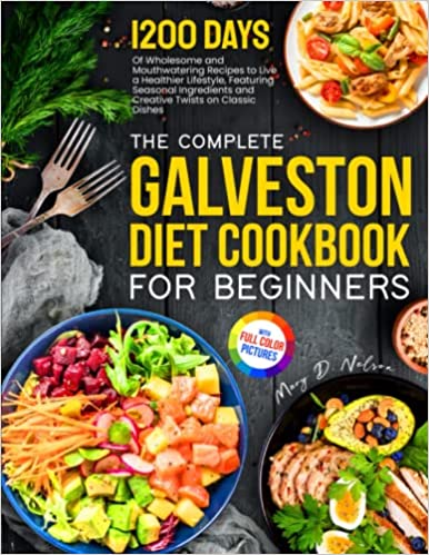 The Complete Galveston Diet Cookbook for Beginners: 1200 Days of Wholesome and Mouthwatering Recipes to live a Healthier Lifestyle, Featuring Seasonal Ingredients | Full-Color Picture Premium Edition Paperback – 17 May 2023