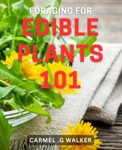 Load image into Gallery viewer, Foraging for Edible Plants 101: Discover Nature&#39;s Bounty: The Ultimate Guide to Finding and Cooking Wild Edibles.
