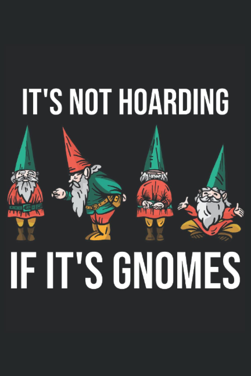 Its not hoarding if its Gnomes: Gardeners notebook and gardener gifts for men who love gardening. Also great as gardener's logbook for garden gnomes.