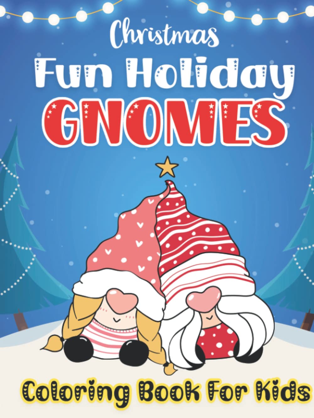 Christmas Fun Holiday Gnomes Coloring Book For Kids: A Christmas Coloring Book For Kids Featuring Cute Gnomes with Cute Characters, Winter Scenes and ... 30 Coloring Color Pages for the Holidays.