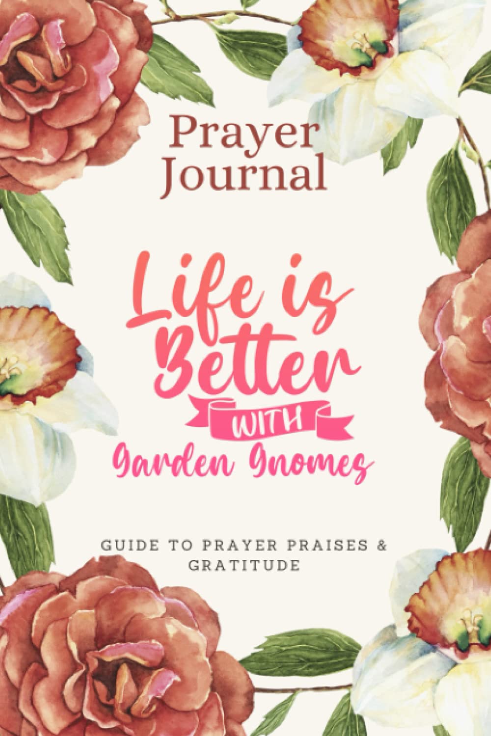 Prayer Journal For Women & Men Notebook - Life Is Better With Garden Gnomes: Guide To Prayer, Praise and Thanks - Perfect prayer book for mom, boys, girls, teen, kids - Funny Mothers day Gift