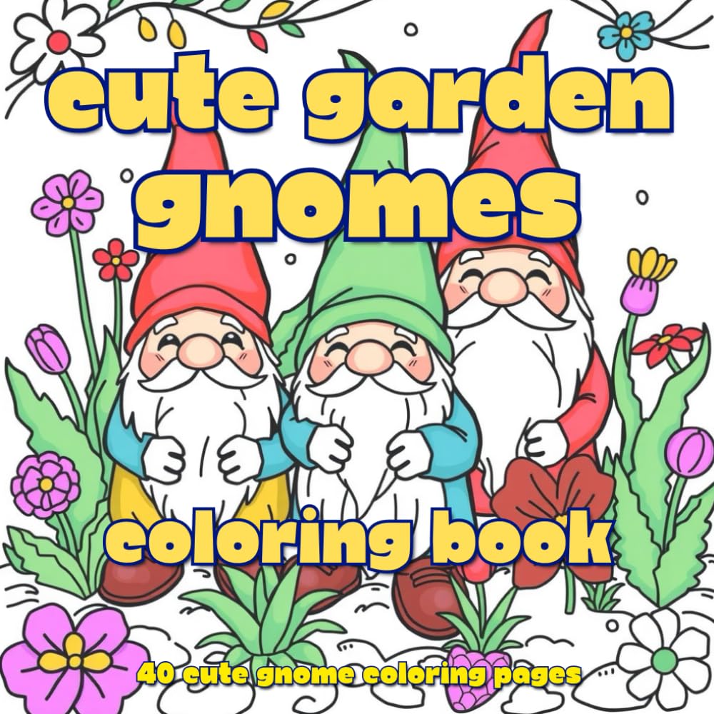 Cute garden gnomes coloring book: Whimsical garden fun!. Quirky and cute garden gnome coloring book for adults, children and teenagers. 40 wonderful gnome designs for stress free relaxation