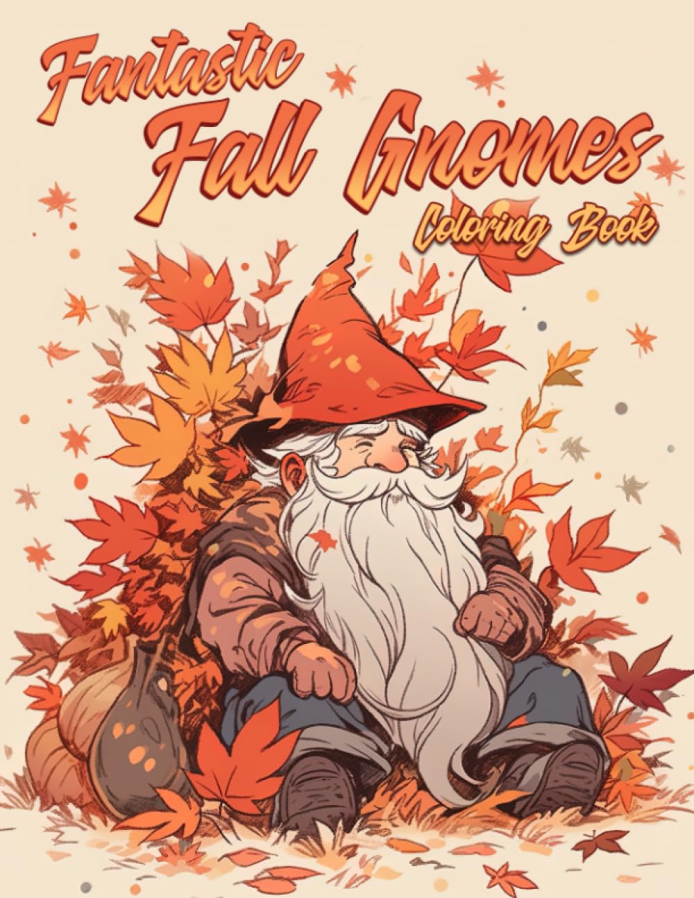 Fantastic Fall Gnomes Coloring Book: Fall Gnome Magic Coloring Pages with Cozy Scenes for All Ages Stress Relief & Seasonal Joy