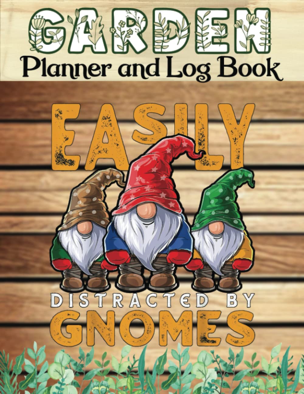 Garden Planner and Log Book: Easily Distracted by Gnomes Gardening Gnome Hat Women Men | A gardening enthusiast's notebook, featuring a garden layout, ... and the whole year, and additional tools.