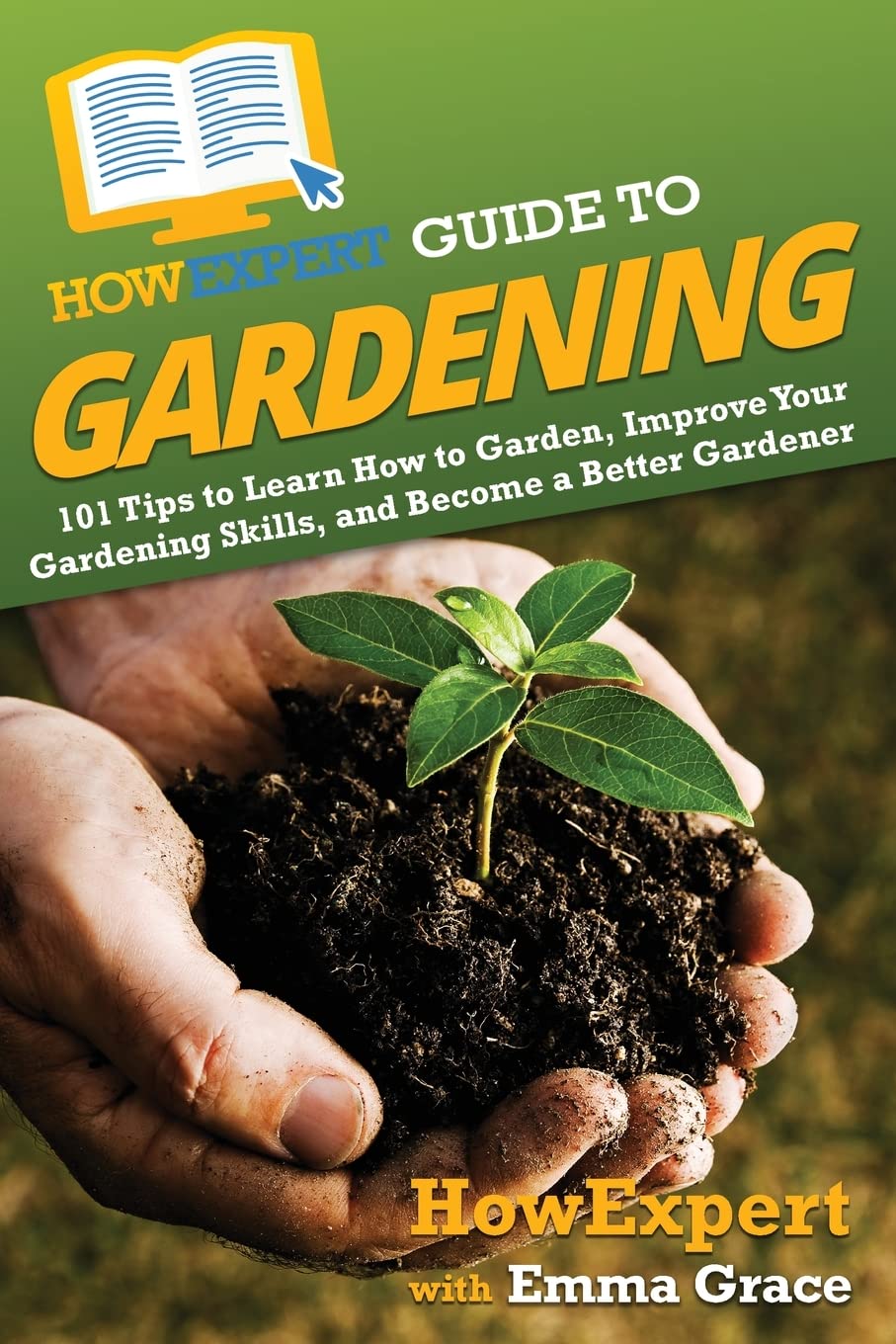 HowExpert Guide to Gardening: 101 Tips to Learn How to Garden, Improve Your Gardening Skills, and Become a Better Gardener
