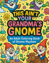 Load image into Gallery viewer, This Ain&#39;t Your Grandma&#39;s Gnome: An Adult Coloring Book of Gnome Mayhem
