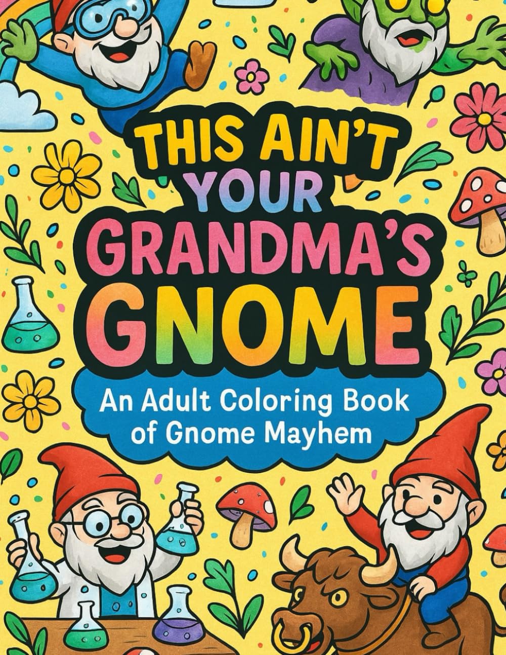 This Ain't Your Grandma's Gnome: An Adult Coloring Book of Gnome Mayhem