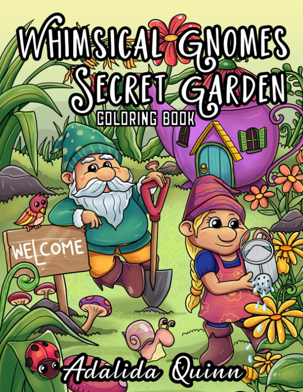 Whimsical Gnomes Secret Garden Coloring Book: Adorable Garden Gnomes, Magical Gardens, Fantasy Faerie Houses, Mushroom Houses, Spring Flowers: For Adult Relaxation (Gnome Coloring Book)