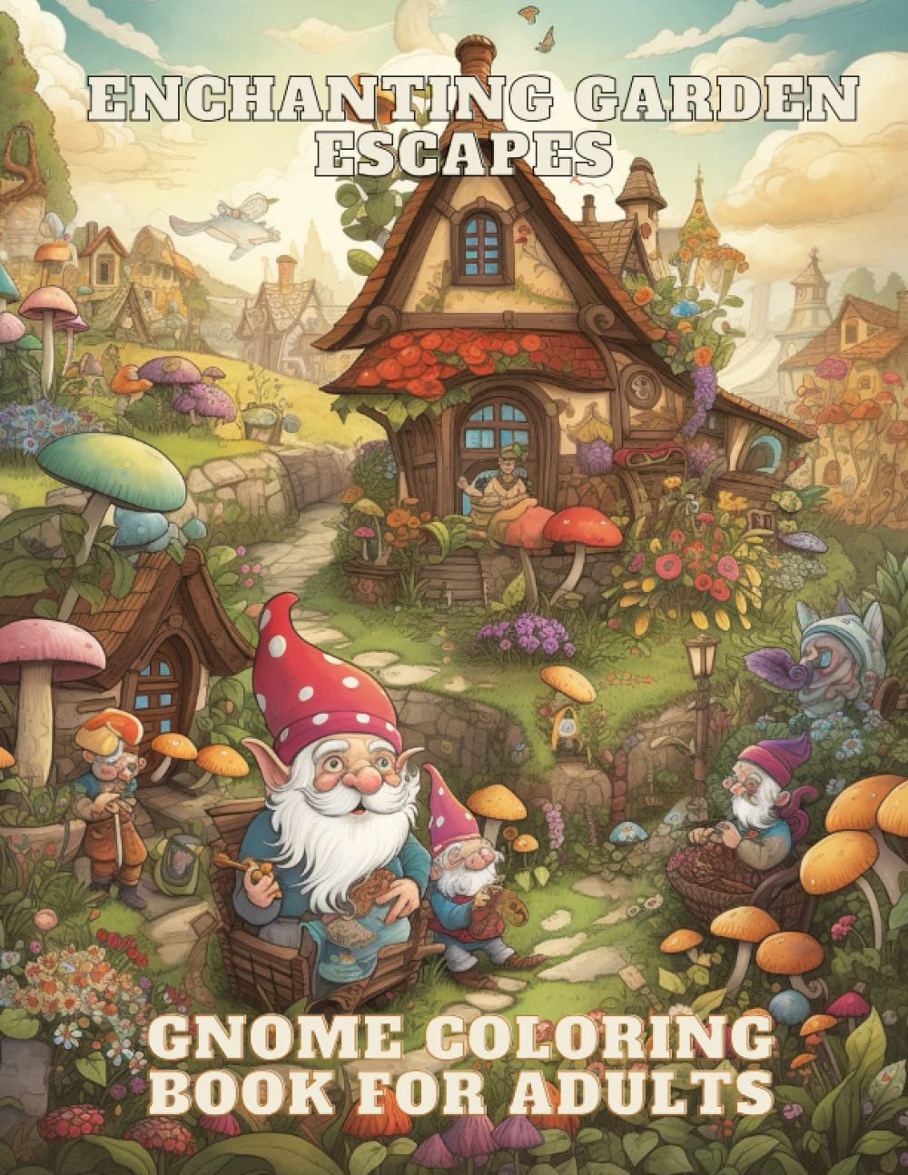 Enchanting Garden Escapes: Gnome Coloring Book for Adult: A Relaxing Adult Coloring Book to Awaken Your Inner Artist and Unwind in a World of Whimsy