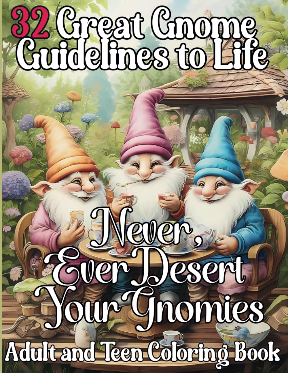 32 Great Gnome Guidelines to Life : Adult and Teen Coloring Book: Gnome your way to a more colorful and carefree existence with sage advice and whimsical wisdom straight from your gnomies.
