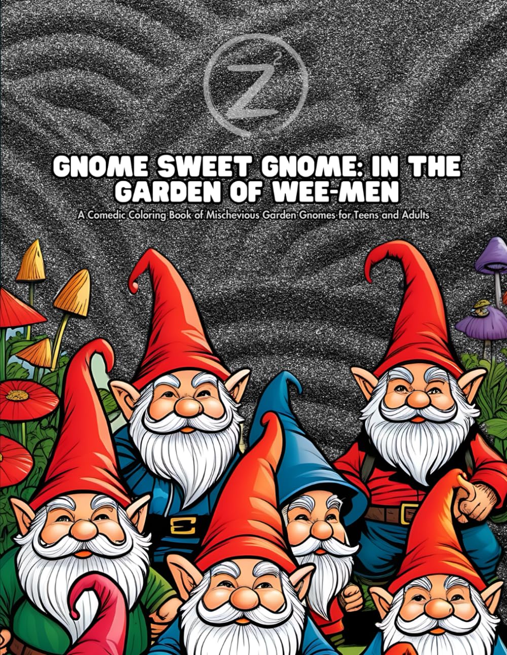 Gnome Sweet Gnome: In the Garden of Wee-men: A Comedic Coloring Book of Mischevious Garden Gnomes for Teens and Adults